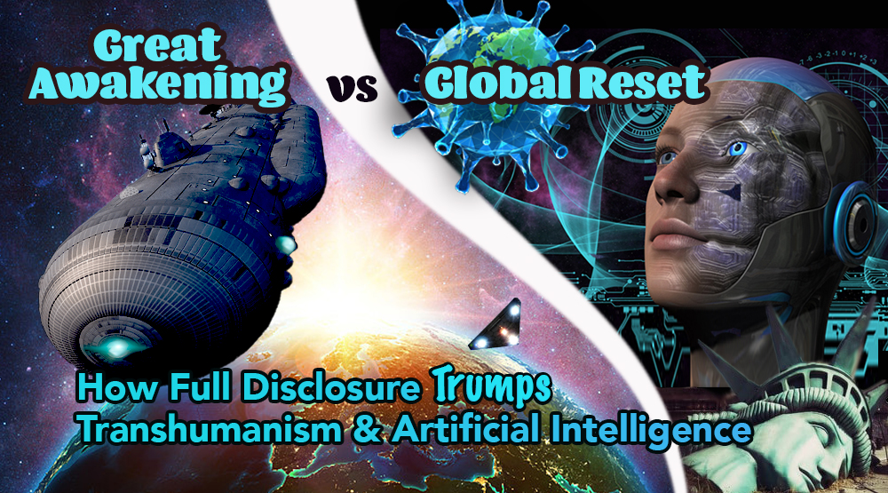 The Great Awakening vs Global Reset: How Full Disclosure Trumps Transhumanism & Artificial Intelligence