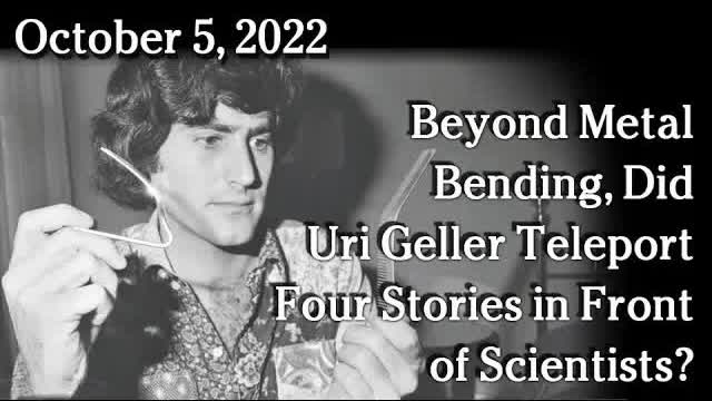 Oct 5 - Beyond Metal Bending, Did Uri Geller Teleport Four Stories in Front of Scientists?